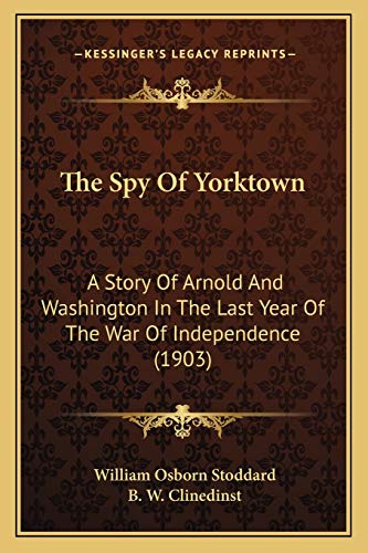 The Spy Of Yorktown: A Story Of Arnold And Washington In The Last Year Of The War Of Independence (1903) (9781165916030) by Stoddard, William Osborn