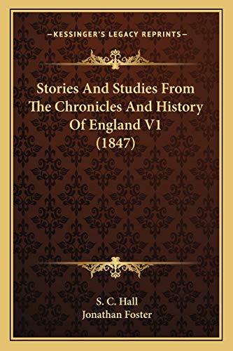 Stories And Studies From The Chronicles And History Of England V1 (1847) (9781165918478) by Hall, S C; Foster, Mrs Jonathan