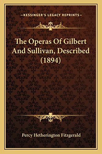 The Operas Of Gilbert And Sullivan, Described (1894) (9781165918508) by Fitzgerald, Percy Hetherington