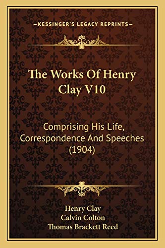 The Works Of Henry Clay V10: Comprising His Life, Correspondence And Speeches (1904) (9781165919079) by Clay, Henry