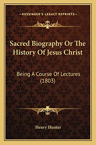 9781165919710: Sacred Biography Or The History Of Jesus Christ: Being A Course Of Lectures (1803)