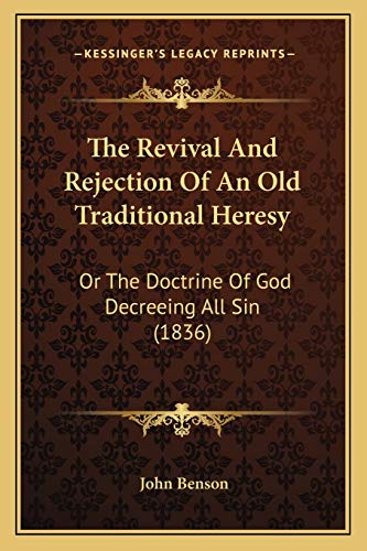 The Revival And Rejection Of An Old Traditional Heresy: Or The Doctrine Of God Decreeing All Sin (1836) (9781165920778) by Benson, John