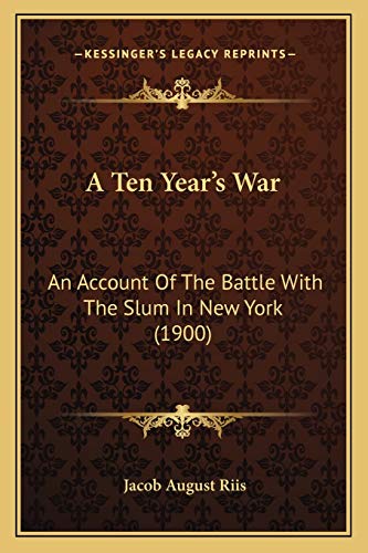 Stock image for A Ten Year's War: An Account Of The Battle With The Slum In New York (1900) for sale by ALLBOOKS1