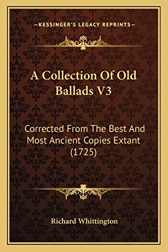 A Collection Of Old Ballads V3: Corrected From The Best And Most Ancient Copies Extant (1725) (9781165923939) by Whittington Sir, Richard