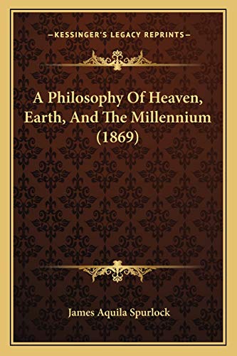 Stock image for A Philosophy of Heaven, Earth, and the Millennium (1869) for sale by THE SAINT BOOKSTORE