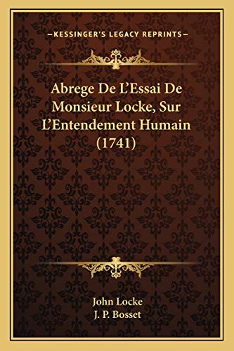 Abrege De L'Essai De Monsieur Locke, Sur L'Entendement Humain (1741) (French Edition) (9781165924059) by Locke, John