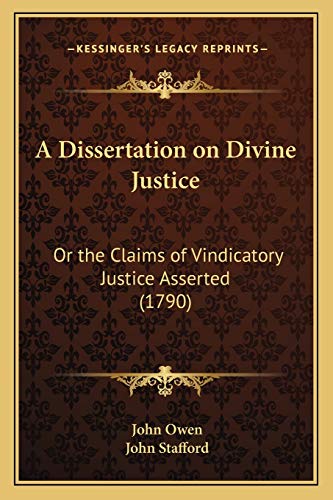 A Dissertation on Divine Justice: Or the Claims of Vindicatory Justice Asserted (1790) (9781165925780) by Owen, John