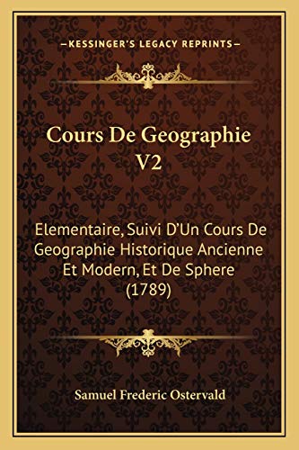 Stock image for Cours De Geographie V2: Elementaire, Suivi D'Un Cours De Geographie Historique Ancienne Et Modern, Et De Sphere (1789) (French Edition) for sale by ALLBOOKS1