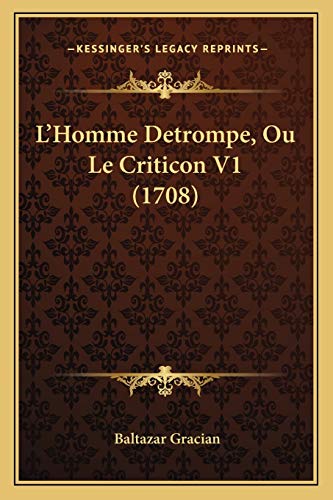 L'Homme Detrompe, Ou Le Criticon V1 (1708) (French Edition) (9781165929139) by Gracian, Baltazar
