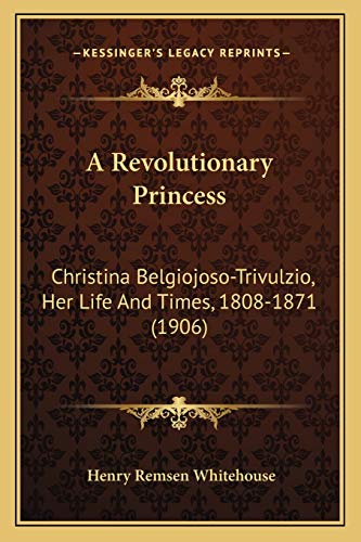 Imagen de archivo de A Revolutionary Princess: Christina Belgiojoso-Trivulzio, Her Life And Times, 1808-1871 (1906) a la venta por ALLBOOKS1