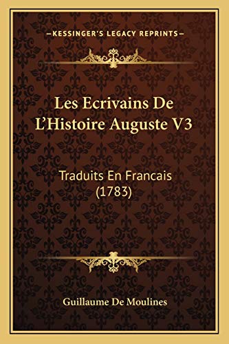 Les Ecrivains De L'Histoire Auguste V3: Traduits En Francais (1783) (French Edition) (9781165932658) by Moulines, Guillaume De