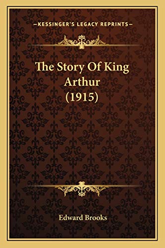The Story Of King Arthur (1915) (9781165936441) by Brooks, Edward