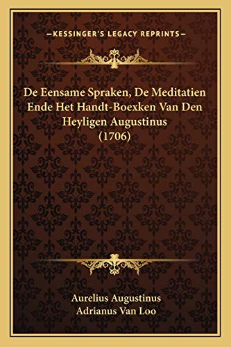 De Eensame Spraken, De Meditatien Ende Het Handt-Boexken Van Den Heyligen Augustinus (1706) (Dutch Edition) (9781165937370) by Augustinus, Aurelius; Van Loo, Adrianus