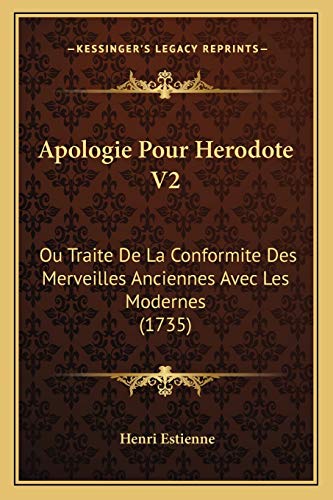 Apologie Pour Herodote V2: Ou Traite De La Conformite Des Merveilles Anciennes Avec Les Modernes (1735) (French Edition) (9781165939046) by Estienne, Henri