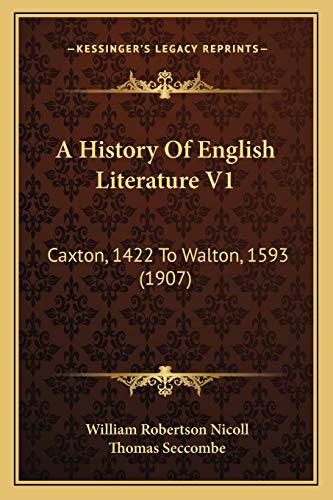A History Of English Literature V1: Caxton, 1422 To Walton, 1593 (1907) (9781165939176) by Nicoll Sir, William Robertson; Seccombe, Thomas
