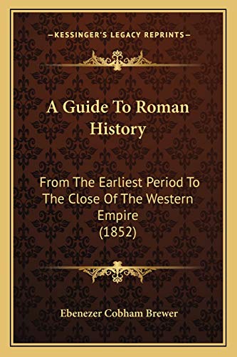 A Guide To Roman History: From The Earliest Period To The Close Of The Western Empire (1852) (9781165941896) by Brewer, Ebenezer Cobham