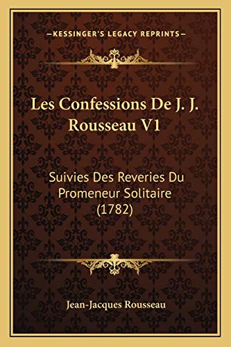 Imagen de archivo de Les Confessions De J. J. Rousseau V1: Suivies Des Reveries Du Promeneur Solitaire (1782) (French Edition) a la venta por Bookmonger.Ltd
