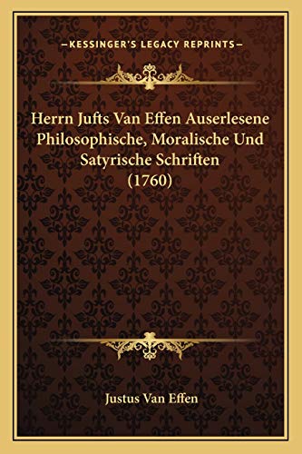 Herrn Jufts Van Effen Auserlesene Philosophische, Moralische Und Satyrische Schriften (1760) (German Edition) (9781165943302) by Effen, Justus Van