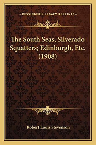 The South Seas; Silverado Squatters; Edinburgh, Etc. (1908) (9781165943708) by Stevenson, Robert Louis