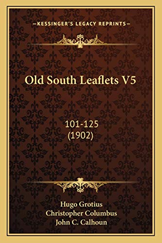 Old South Leaflets V5: 101-125 (1902) (9781165944071) by Grotius, Hugo; Columbus, Christopher; Calhoun, John C