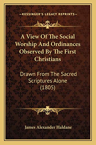 Stock image for A View of the Social Worship and Ordinances Observed by the First Christians: Drawn from the Sacred Scriptures Alone (1805) for sale by THE SAINT BOOKSTORE