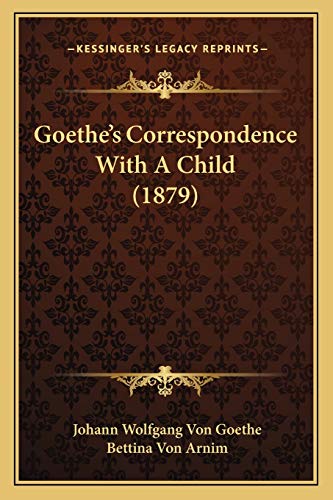 Goethe's Correspondence With A Child (1879) (9781165944477) by Goethe, Johann Wolfgang Von