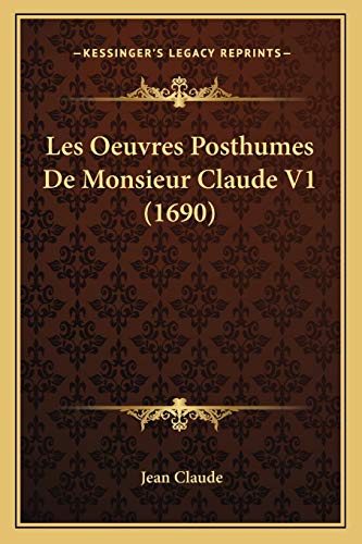 Les Oeuvres Posthumes De Monsieur Claude V1 (1690) (French Edition) (9781165945986) by Claude, Jean