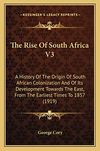 9781165946006: The Rise Of South Africa V3: A History Of The Origin Of South African Colonization And Of Its Development Towards The East, From The Earliest Times To 1857 (1919)