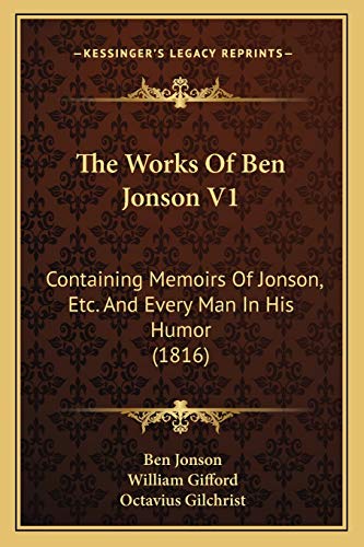 The Works Of Ben Jonson V1: Containing Memoirs Of Jonson, Etc. And Every Man In His Humor (1816) (9781165946143) by Jonson, Ben
