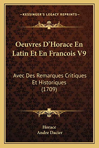 Oeuvres D'Horace En Latin Et En Francois V9: Avec Des Remarques Critiques Et Historiques (1709) (French Edition) (9781165947256) by Horace