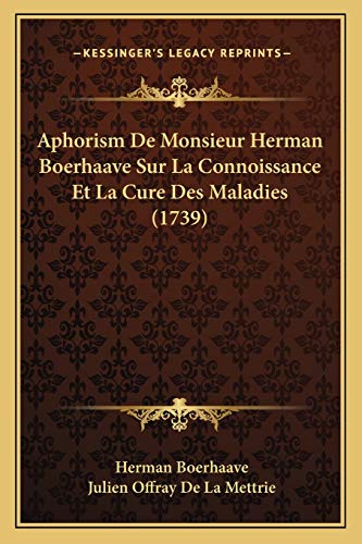 Aphorism De Monsieur Herman Boerhaave Sur La Connoissance Et La Cure Des Maladies (1739) (French Edition) (9781165948246) by Boerhaave, Herman; De La Mettrie, Julien Offray