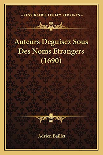 Auteurs Deguisez Sous Des Noms Etrangers (1690) (French Edition) (9781165950652) by Baillet, Adrien
