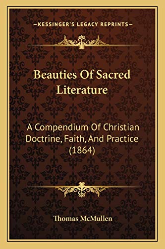 Beauties Of Sacred Literature: A Compendium Of Christian Doctrine, Faith, And Practice (1864) (9781165951727) by McMullen, Thomas