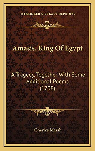 Amasis, King Of Egypt: A Tragedy, Together With Some Additional Poems (1738) (9781165954216) by Marsh, Charles