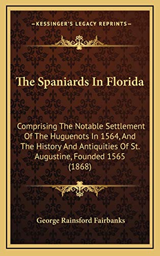9781165958276: The Spaniards In Florida: Comprising The Notable Settlement Of The Huguenots In 1564, And The History And Antiquities Of St. Augustine, Founded 1565 (1868)
