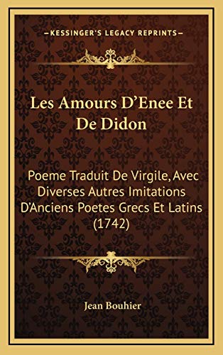 Les Amours D'Enee Et De Didon: Poeme Traduit De Virgile, Avec Diverses Autres Imitations D'Anciens Poetes Grecs Et Latins (1742) (French Edition) (9781165959785) by Bouhier, Jean