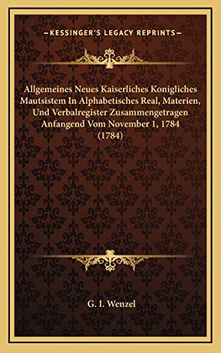 9781165961931: Allgemeines Neues Kaiserliches Konigliches Mautsistem In Alphabetisches Real, Materien, Und Verbalregister Zusammengetragen Anfangend Vom November 1, 1784 (1784)