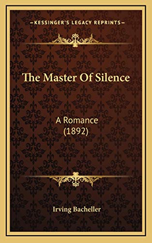 The Master Of Silence: A Romance (1892) (9781165963720) by Bacheller, Irving