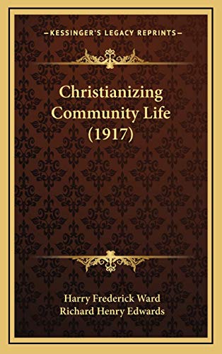 Christianizing Community Life (1917) (9781165964901) by Ward, Harry Frederick; Edwards, Richard Henry