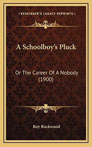 A Schoolboy's Pluck: Or The Career Of A Nobody (1900) (9781165970049) by Rockwood, Roy