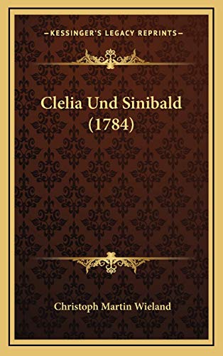 Clelia Und Sinibald (1784) (German Edition) (9781165970810) by Wieland, Christoph Martin