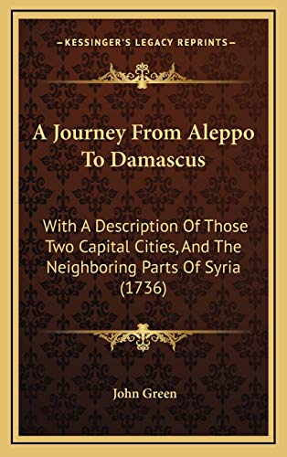 9781165971176: A Journey From Aleppo To Damascus: With A Description Of Those Two Capital Cities, And The Neighboring Parts Of Syria (1736)