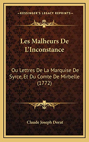 9781165973330: Les Malheurs De L'Inconstance: Ou Lettres De La Marquise De Syrce, Et Du Comte De Mirbelle (1772)
