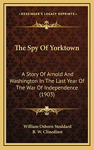 The Spy Of Yorktown: A Story Of Arnold And Washington In The Last Year Of The War Of Independence (1903) (9781165973408) by Stoddard, William Osborn