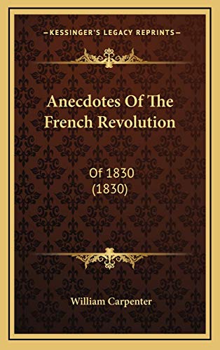 Anecdotes Of The French Revolution: Of 1830 (1830) (9781165979318) by Carpenter, William