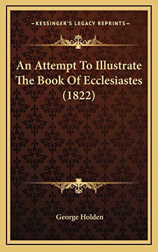 An Attempt To Illustrate The Book Of Ecclesiastes (1822) (9781165980345) by Holden, George