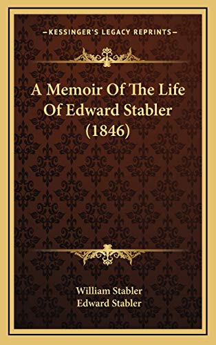 A Memoir Of The Life Of Edward Stabler (1846) (9781165980840) by Stabler, William; Stabler, Edward