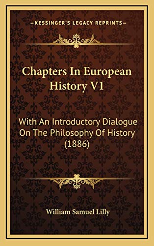 Chapters In European History V1: With An Introductory Dialogue On The Philosophy Of History (1886) (9781165981182) by Lilly, William Samuel