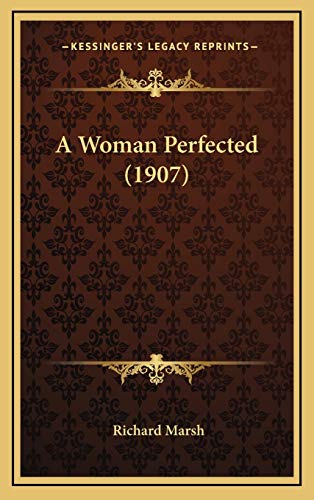 A Woman Perfected (1907) (9781165981632) by Marsh, Richard