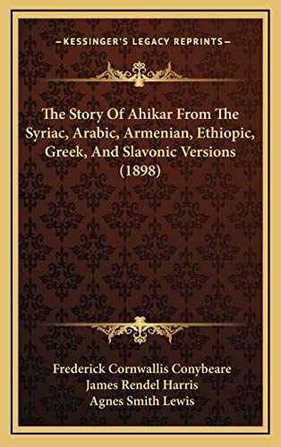 The Story Of Ahikar From The Syriac, Arabic, Armenian, Ethiopic, Greek, And Slavonic Versions (1898) (9781165982547) by Conybeare, Frederick Cornwallis; Harris, James Rendel; Lewis, Agnes Smith